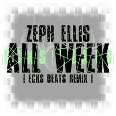 Zeph Ellis - All Week [ Ecks Beats Remix ]