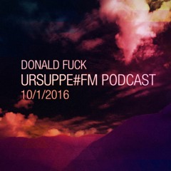DONALD FUCK @ URSUPPE#FM PODCAST, 10.1.2016