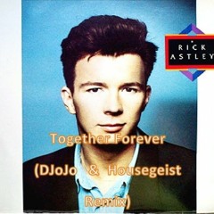 Rick Astley - Together Forever (John Elester & Housegeist Remix)