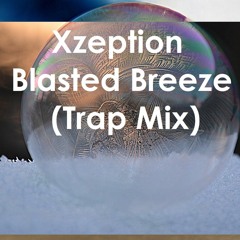 Xzeption - Blasted Breeze (Trap Mix)