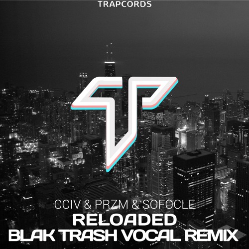CCIV & PRZM & Sofocle - Reloaded (Blak Trash Vocal Remix)