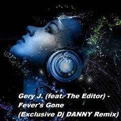 Gery J. (feat. The Editor)  - Fever's Gone (Exclusive DJ DANNY Remix)