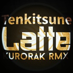 Tenkitsune - Latte (Kurorak rmx)