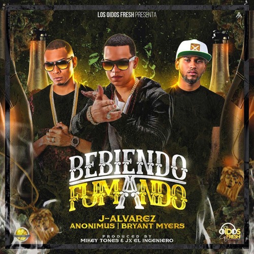 Los Oidos Fresh Presenta: Bryant Myers x J Alvarez x Anonimus "Bebiendo Y Fumando"
