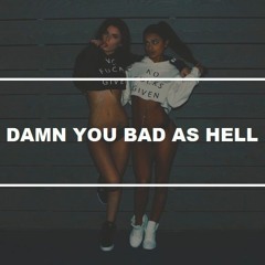 Damn You Bad As Hell