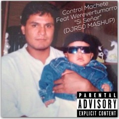 Control Machete Feat Werevertumorro  - Si Señor (DJR50 MASHUP )