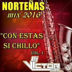 Norteñas Mix 2016 ~ Con Estas Si Chillo Vol. 1 ||DjVictorSax||