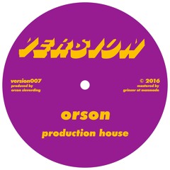 VERSION 007 Orson - Production House / Fabrik