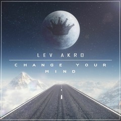 Lev Akro - Change Your Mind (Original Mix)[FREE DOWNLOAD]
