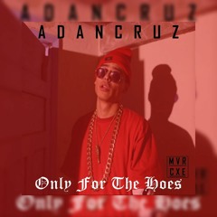 Adan Cruz - Only For The Hoes