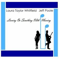 Leaning On Something With Meaning / Laura Taylor Whitfield & Jeff Poole