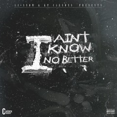 I Aint Know No Better Aj $now FT Kp Cannon$