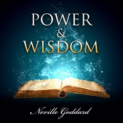 Power and wisdom -Neville Goddard