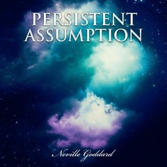 Persistent Assumption - Neville Goddard