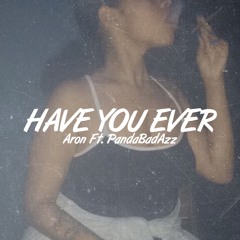 Aaron - Have You Ever Ft. PandaBadAzz