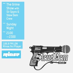Rinse FM Podcast - The Grime Show w/ Sir Spyro + Slew Dem Crew