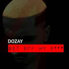 Dozay - Get Off My Dick