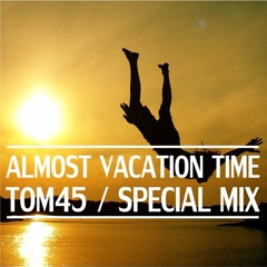 TOM45 Almost Vacation Time 2013 Special Mix