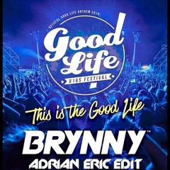 Brynny - This Is The Good Life (Official Good Life 2016 Anthem)[ADRIAN ERIC EDIT] FREE DOWNLOAD!