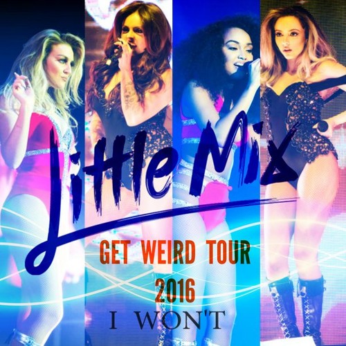 Stream Little Mix - I Won't (LIVE ; Get Weird Tour) by oflittlemix | Listen  online for free on SoundCloud