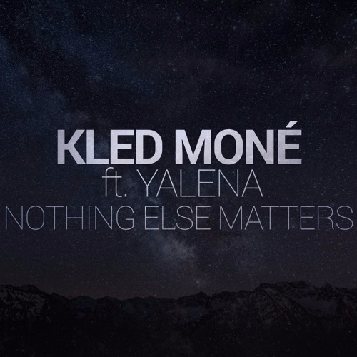 Kled Mone Ft. Yalena - Nothing Else Matters