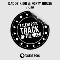 Daddy Kidd & Forty House - I Can [Talentpool Track Of The Week 12]