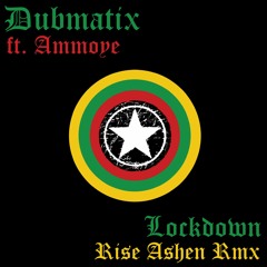 Dubmatix - Lockdown Ft Ammoye - Rise Ashen Remix