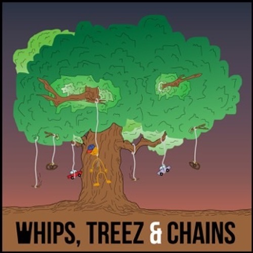 Whips, Trees & Chains