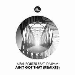 Neal Porter feat. Dajimm - Ain`t Got That (Matthias Leisegang Remix) !!! OUT 31.03.16 !!!