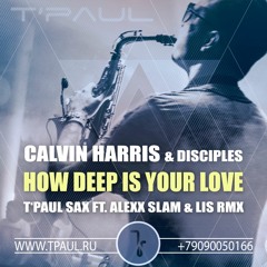 Calvin Harris & Disciples - How Deep Is Your Love (T'Paul Sax, Alexx Slam & Lis Remix)