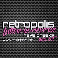 RETROPOLIS - FUTURE IN REVERSE - RAVE BREAKS MIX SET - (FREE DOWNLOAD)