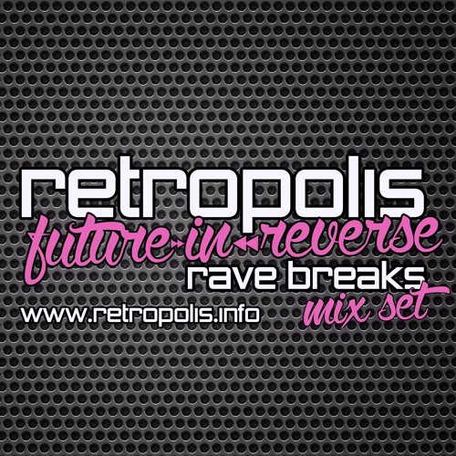 RETROPOLIS - FUTURE IN REVERSE - RAVE BREAKS MIX SET - (FREE DOWNLOAD)