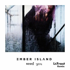 Ember Island - Need You (LeFrost Remix)