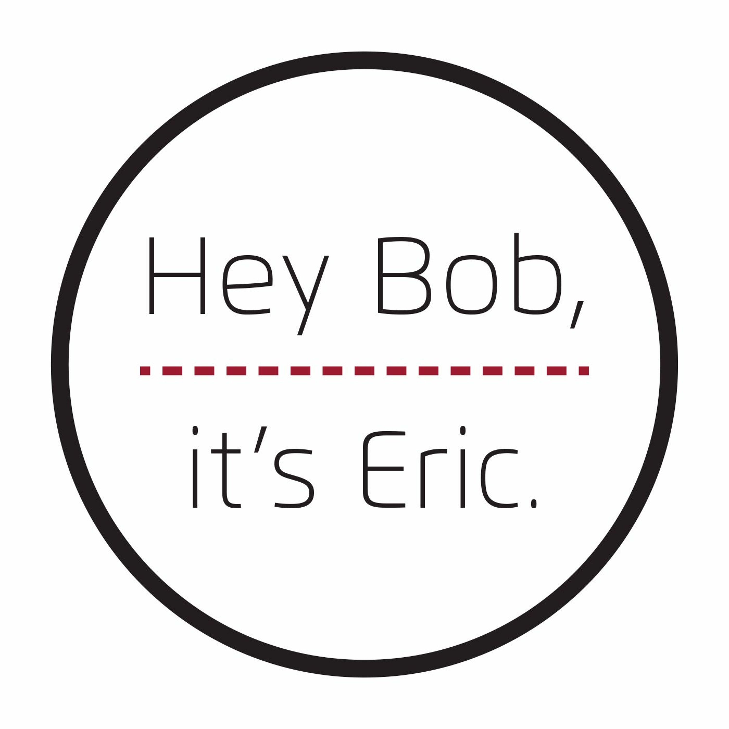 Hey Bob, it\'s Eric.