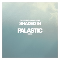 filous - Shaded In feat. Jordan Léser (PALASTIC Remix)