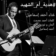 هدية أم الشهيد / غناء أحمد إسماعيل