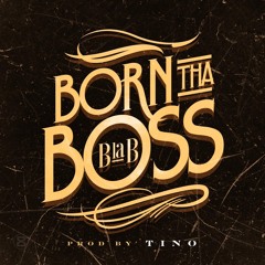 Born Tha Boss (Prod. By Tino)