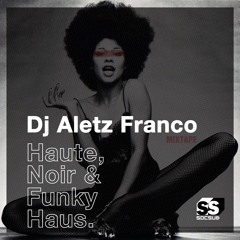 Dj Aletz Franco // Haute, Noir & Funky Haus