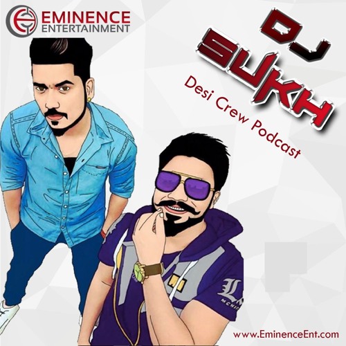 Desi Crew Podcast - DJ Sukh - Eminence Entertainment