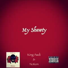 King Awdi & Notion - My Shawty (Prod. RahSupreme)