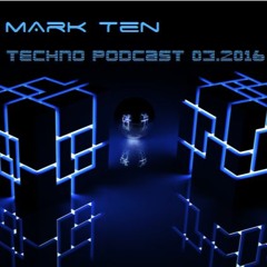 Dj Mark Ten - Techno - march 2016 Podcast