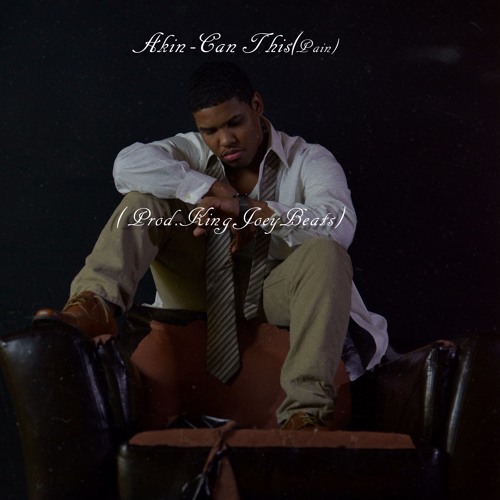 Akin - Can This(Pain)(Prod.King Joey Beats)