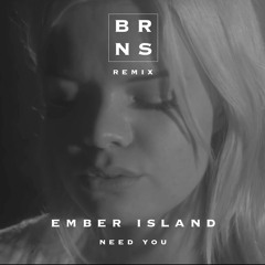 Ember Island - Need You (Brns Remix)