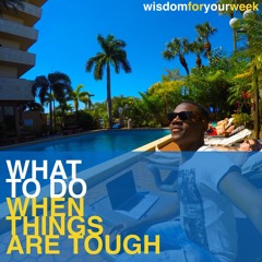 WHAT TO DO When Things Are TOUGH