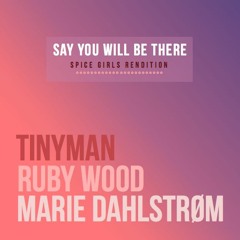 Say You Will Be There - Marie Dahlstrøm x Ruby Wood x Tinyman (Spice Girls Rendition)