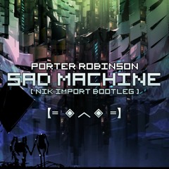 Porter Robinson - Sad Machine (Nik Import Bootleg) - Free Download