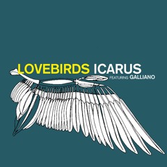 Lovebirds Ft. Galliano - Icarus Original Mix