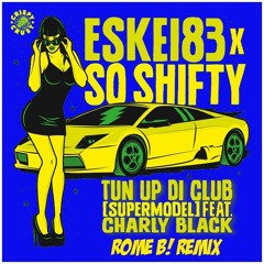 Eskei83 x So Shifty - Tun Up Di Club (Supermodel) feat. Charly Black (Rome B! Remix)