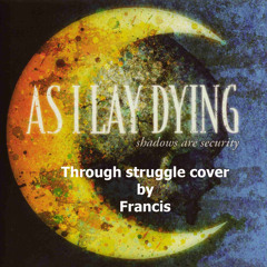 Francis - Through Struggle (As i lay dying cover)