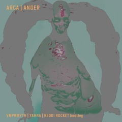 Arca - Anger (VMPRMYTH X YAHNA X REDDI ROCKET Bootleg)